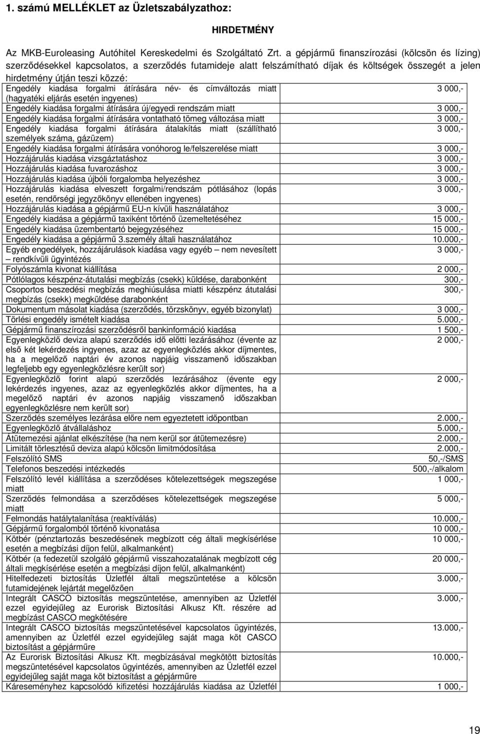 forgalmi átírására név- és címváltozás miatt 3 000,- (hagyatéki eljárás esetén ingyenes) Engedély kiadása forgalmi átírására új/egyedi rendszám miatt 3 000,- Engedély kiadása forgalmi átírására