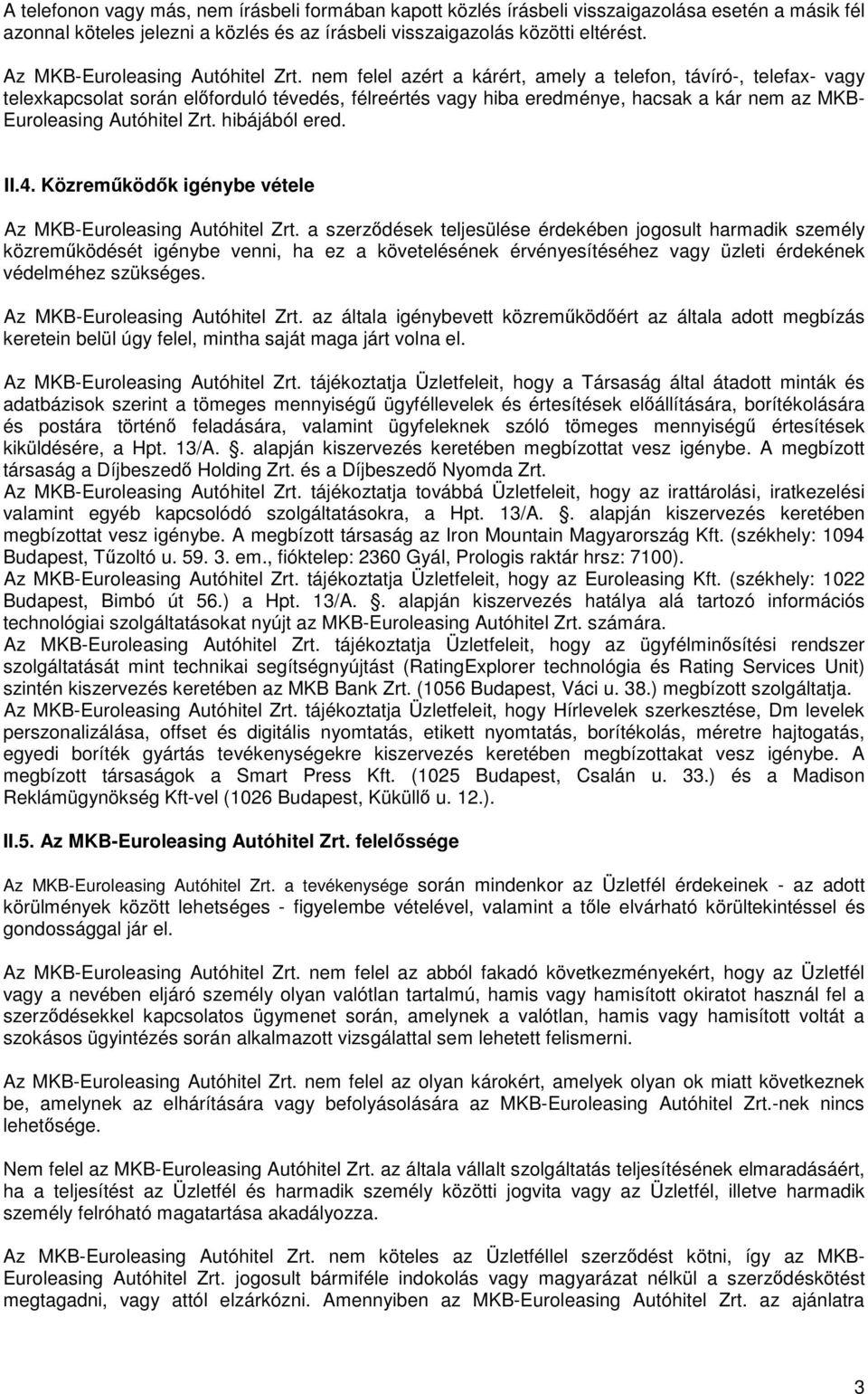 nem felel azért a kárért, amely a telefon, távíró-, telefax- vagy telexkapcsolat során elforduló tévedés, félreértés vagy hiba eredménye, hacsak a kár nem az MKB- Euroleasing Autóhitel Zrt.