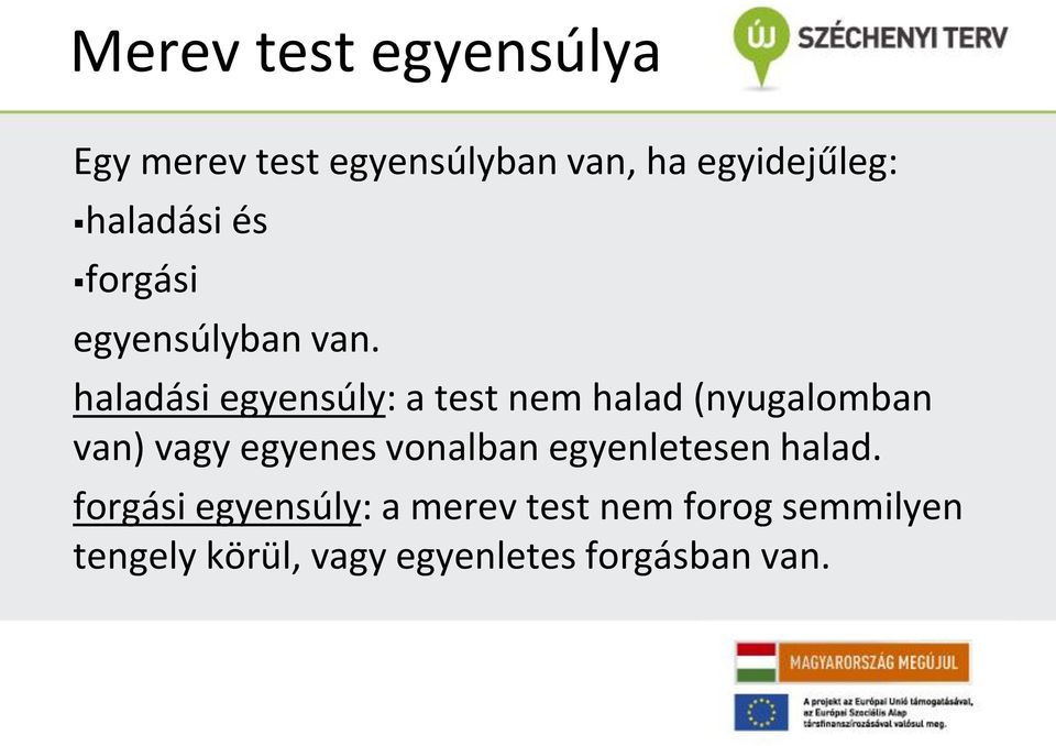 haladási egyensúly: a test nem halad (nyugalomban van) vagy egyenes
