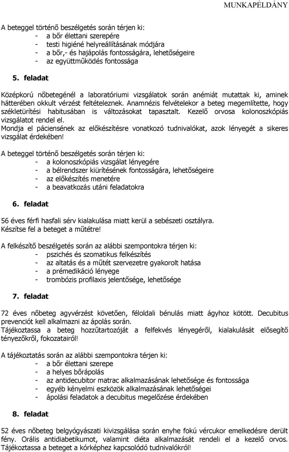 Anamnézis felvételekor a beteg megemlítette, hogy székletürítési habitusában is változásokat tapasztalt. Kezelő orvosa kolonoszkópiás vizsgálatot rendel el.