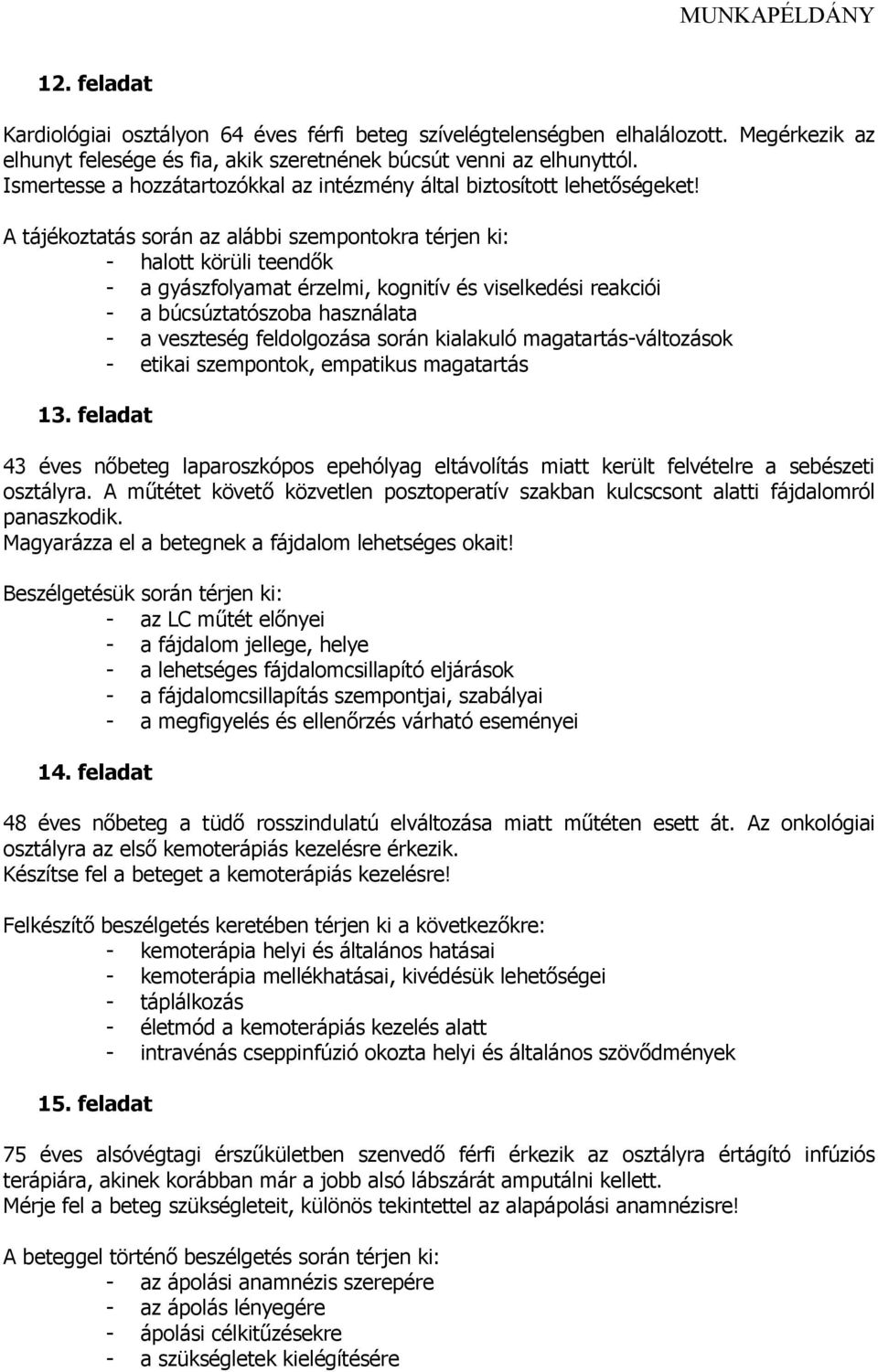 - halott körüli teendők - a gyászfolyamat érzelmi, kognitív és viselkedési reakciói - a búcsúztatószoba használata - a veszteség feldolgozása során kialakuló magatartás-változások - etikai