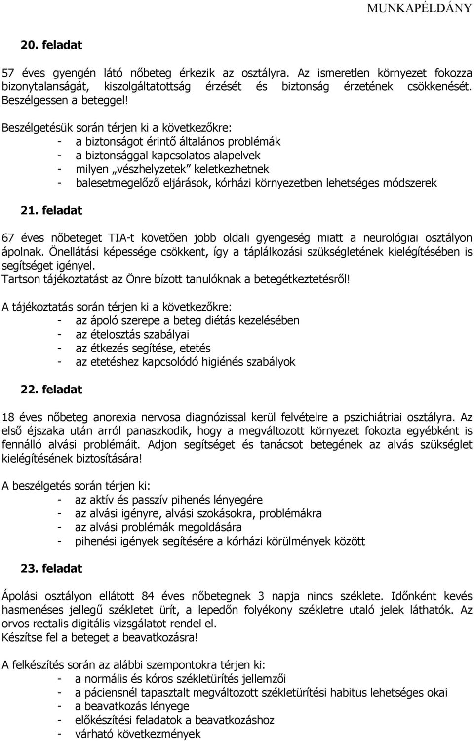 kórházi környezetben lehetséges módszerek 21. feladat 67 éves nőbeteget TIA-t követően jobb oldali gyengeség miatt a neurológiai osztályon ápolnak.