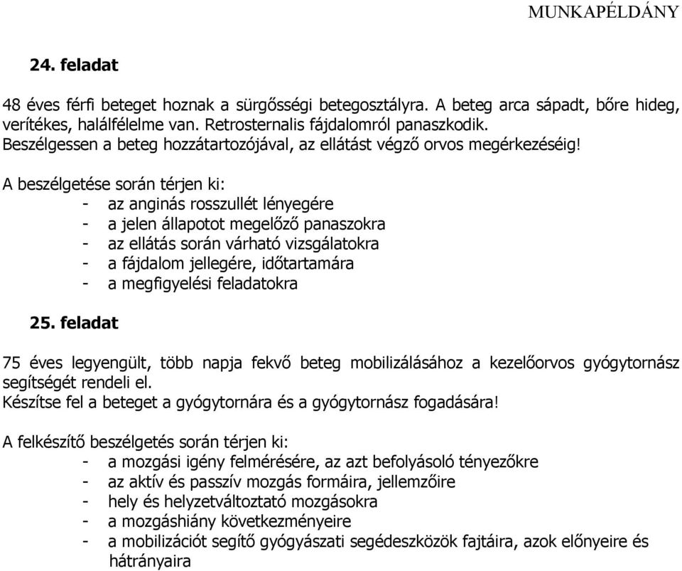 A beszélgetése során térjen ki: - az anginás rosszullét lényegére - a jelen állapotot megelőző panaszokra - az ellátás során várható vizsgálatokra - a fájdalom jellegére, időtartamára - a