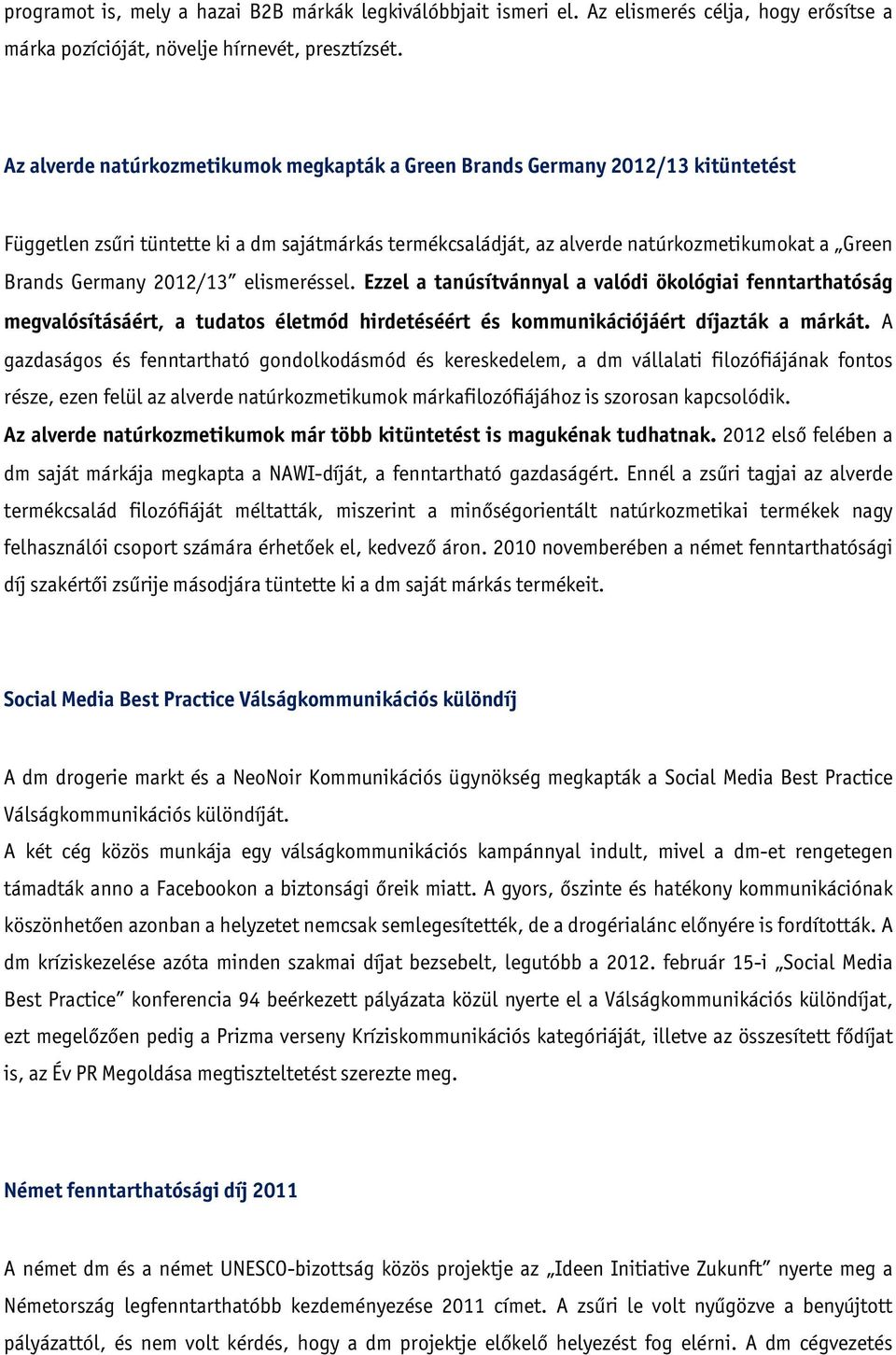 2012/13 elismeréssel. Ezzel a tanúsítvánnyal a valódi ökológiai fenntarthatóság megvalósításáért, a tudatos életmód hirdetéséért és kommunikációjáért díjazták a márkát.