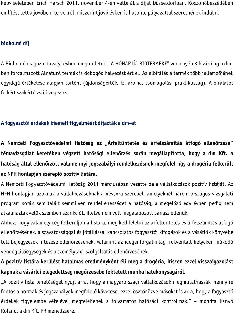 Az elbírálás a termék több jellemzőjének egyidejű értékelése alapján történt (újdonságérték, íz, aroma, csomagolás, praktikusság). A bírálatot felkért szakértő zsűri végezte.