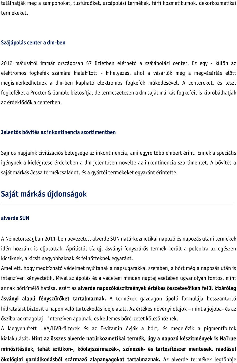 Ez egy - külön az elektromos fogkefék számára kialakított - kihelyezés, ahol a vásárlók még a megvásárlás előtt megismerkedhetnek a dm-ben kapható elektromos fogkefék működésével.