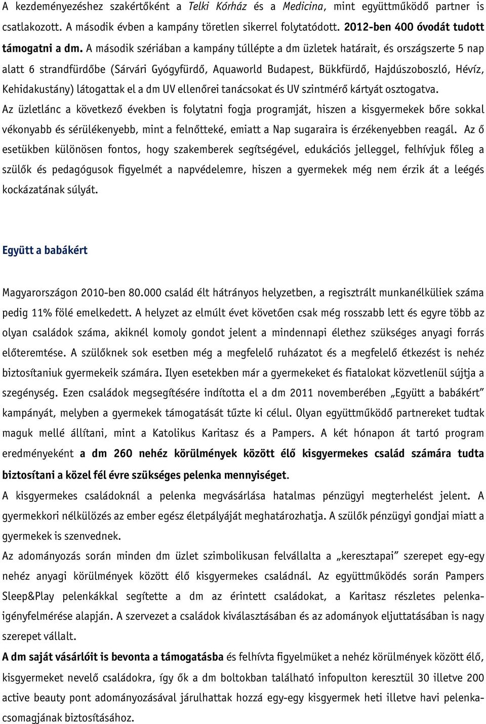 A második szériában a kampány túllépte a dm üzletek határait, és országszerte 5 nap alatt 6 strandfürdőbe (Sárvári Gyógyfürdő, Aquaworld Budapest, Bükkfürdő, Hajdúszoboszló, Hévíz, Kehidakustány)