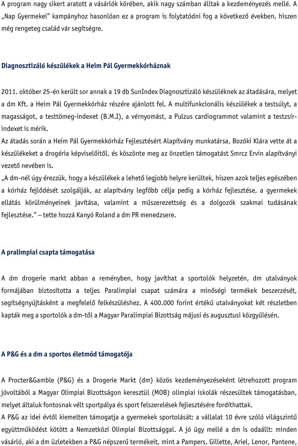 október 25-én került sor annak a 19 db SunIndex Diagnosztizáló készüléknek az átadására, melyet a dm Kft. a Heim Pál Gyermekkórház részére ajánlott fel.