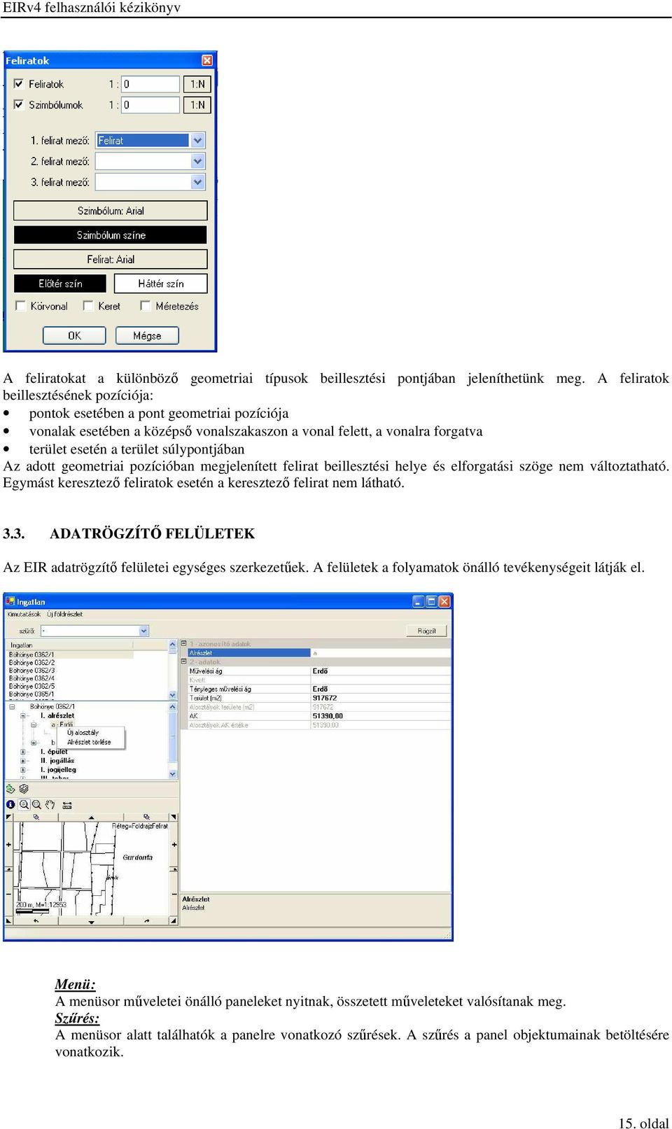 Az adott geometriai pozícióban megjelenített felirat beillesztési helye és elforgatási szöge nem változtatható. Egymást keresztező feliratok esetén a keresztező felirat nem látható. 3.