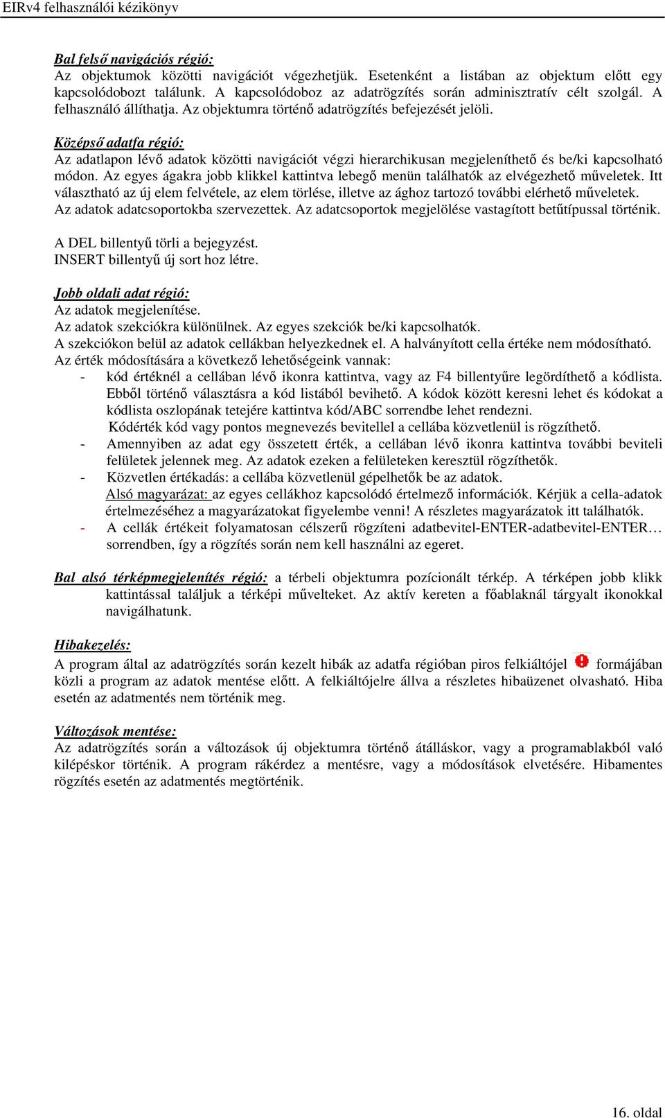 Középső adatfa régió: Az adatlapon lévő adatok közötti navigációt végzi hierarchikusan megjeleníthető és be/ki kapcsolható módon.