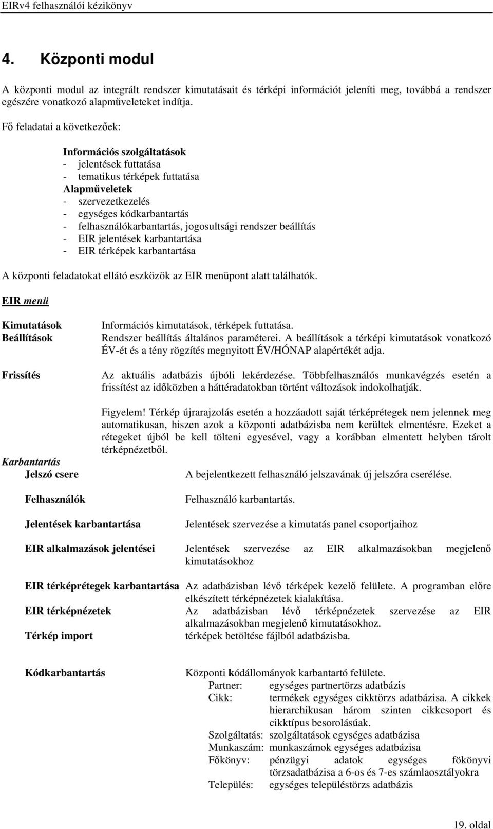 jogosultsági rendszer beállítás - EIR jelentések karbantartása - EIR térképek karbantartása A központi feladatokat ellátó eszközök az EIR menüpont alatt találhatók.