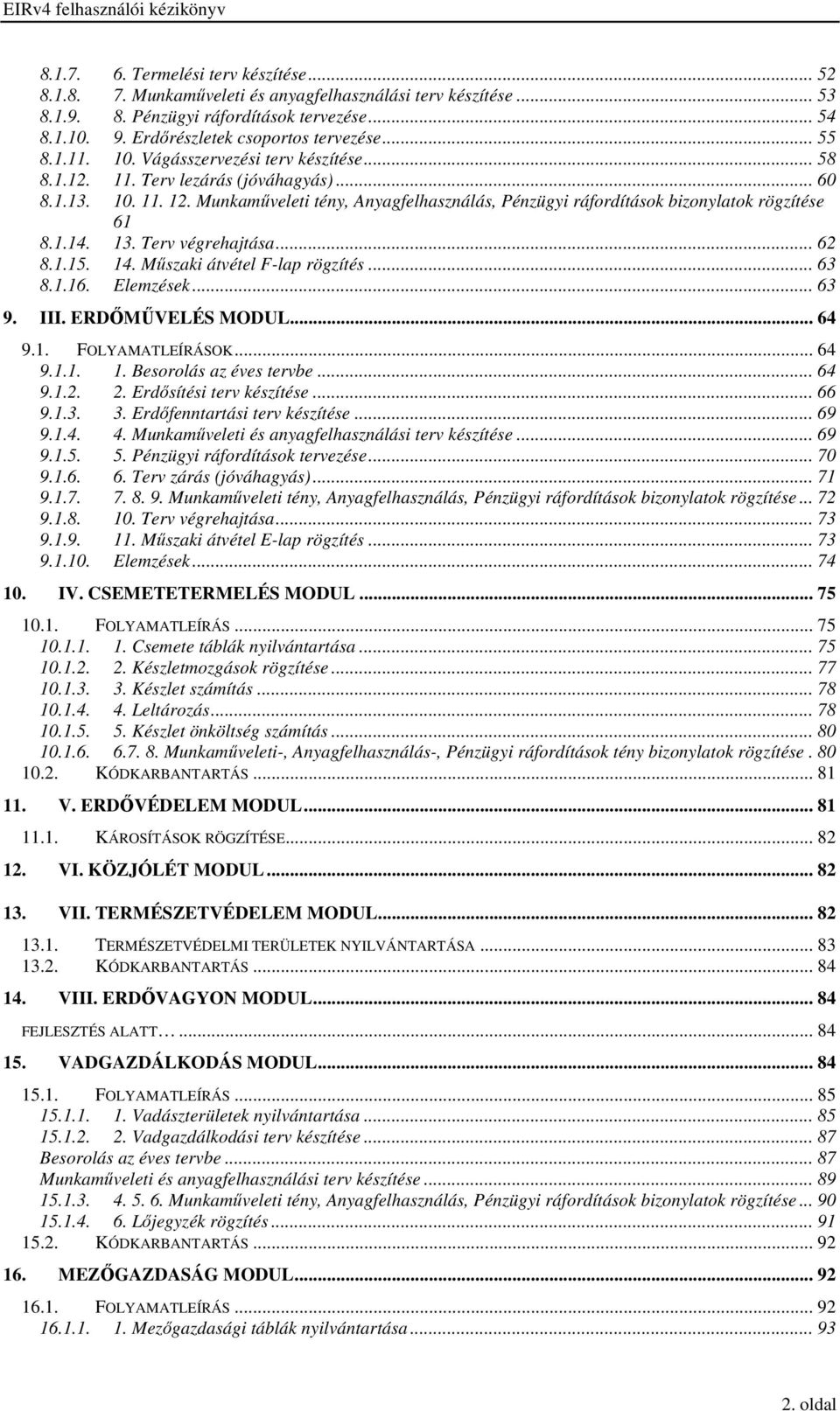 Munkaműveleti tény, Anyagfelhasználás, Pénzügyi ráfordítások bizonylatok rögzítése 61 8.1.14. 13. Terv végrehajtása... 62 8.1.15. 14. Műszaki átvétel F-lap rögzítés... 63 8.1.16. Elemzések... 63 9.