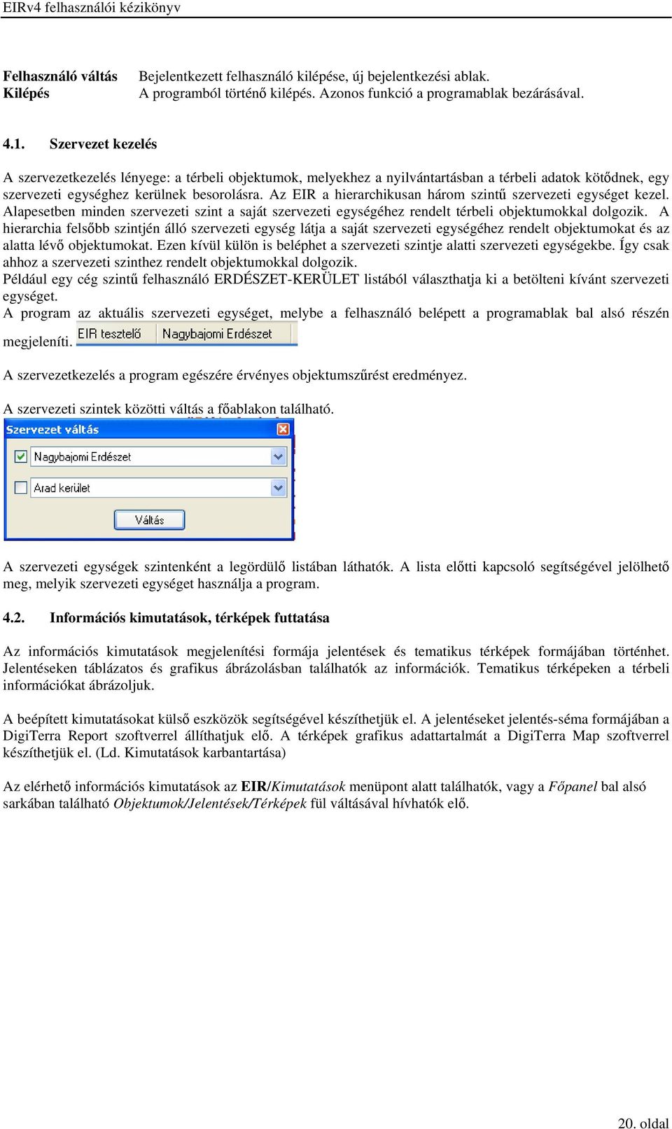 Az EIR a hierarchikusan három szintű szervezeti egységet kezel. Alapesetben minden szervezeti szint a saját szervezeti egységéhez rendelt térbeli objektumokkal dolgozik.