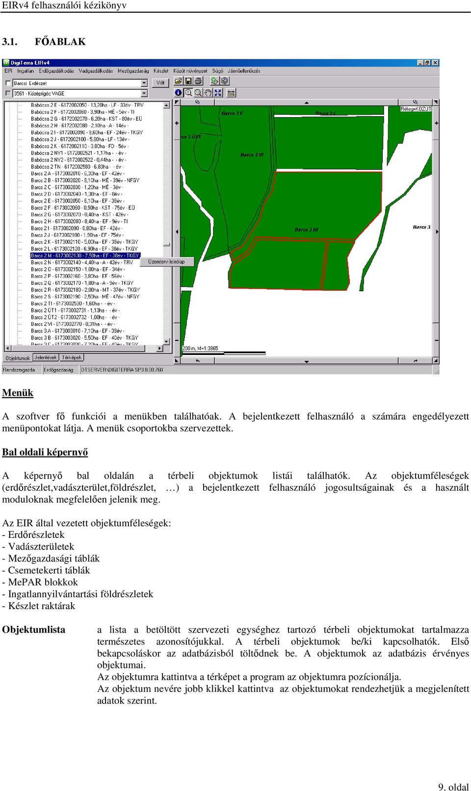 Az objektumféleségek (erdőrészlet,vadászterület,földrészlet, ) a bejelentkezett felhasználó jogosultságainak és a használt moduloknak megfelelően jelenik meg.