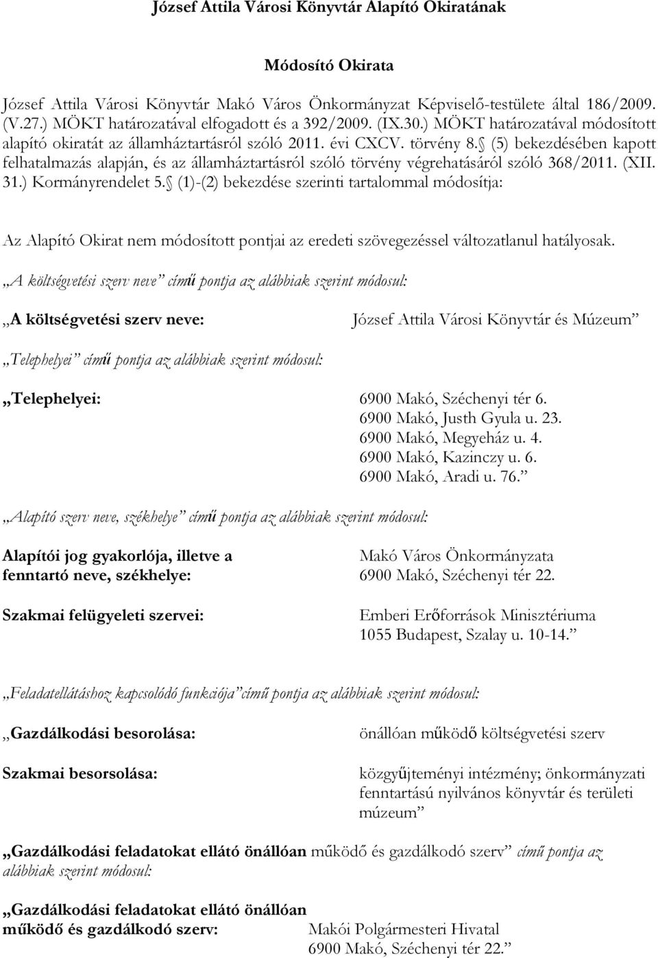 (5) bekezdésében kapott felhatalmazás alapján, és az államháztartásról szóló törvény végrehatásáról szóló 368/2011. (XII. 31.) Kormányrendelet 5.