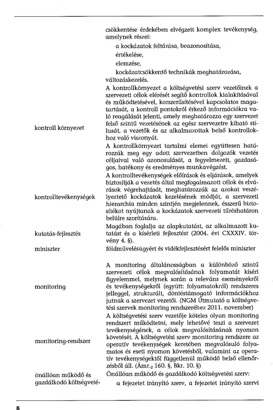 A kontrollkörnyezet a költségvetési szerv vezetőinek a szervezeti célok elérését segítő kontrollok kialakításával és működtetésével, korszerűsítésével kapcsolatos magatartását, a kontroll pontokról