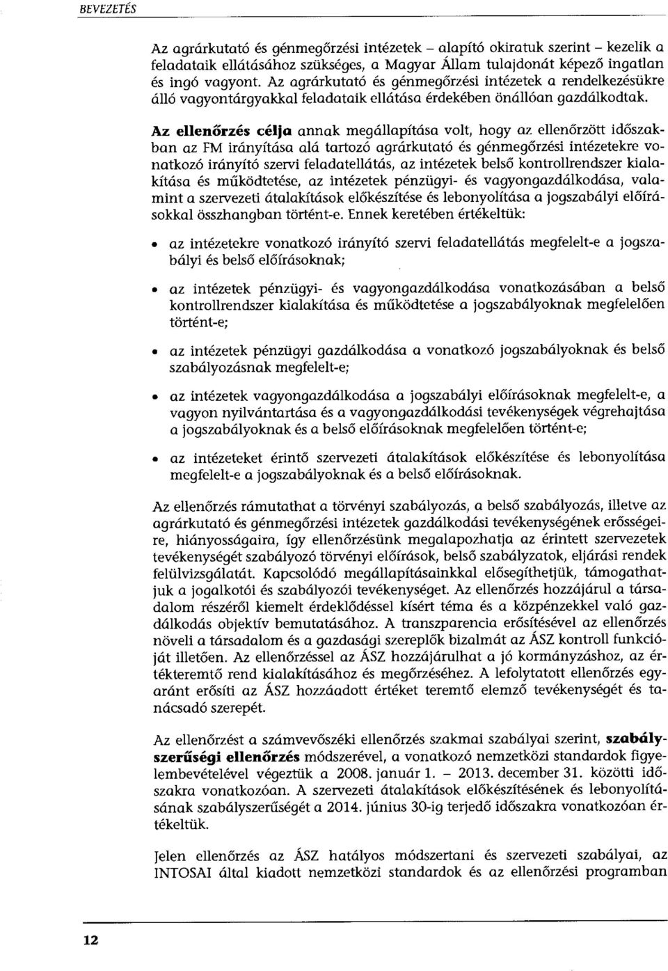 Az ellenőrzés célja annak megállapítása volt, hogy az ellenőrzött időszakban az FM irányítása alá tartozó agrárkutató és génmegőrzési intézetekre vonatkozó irányító szervi feladatellátás, az