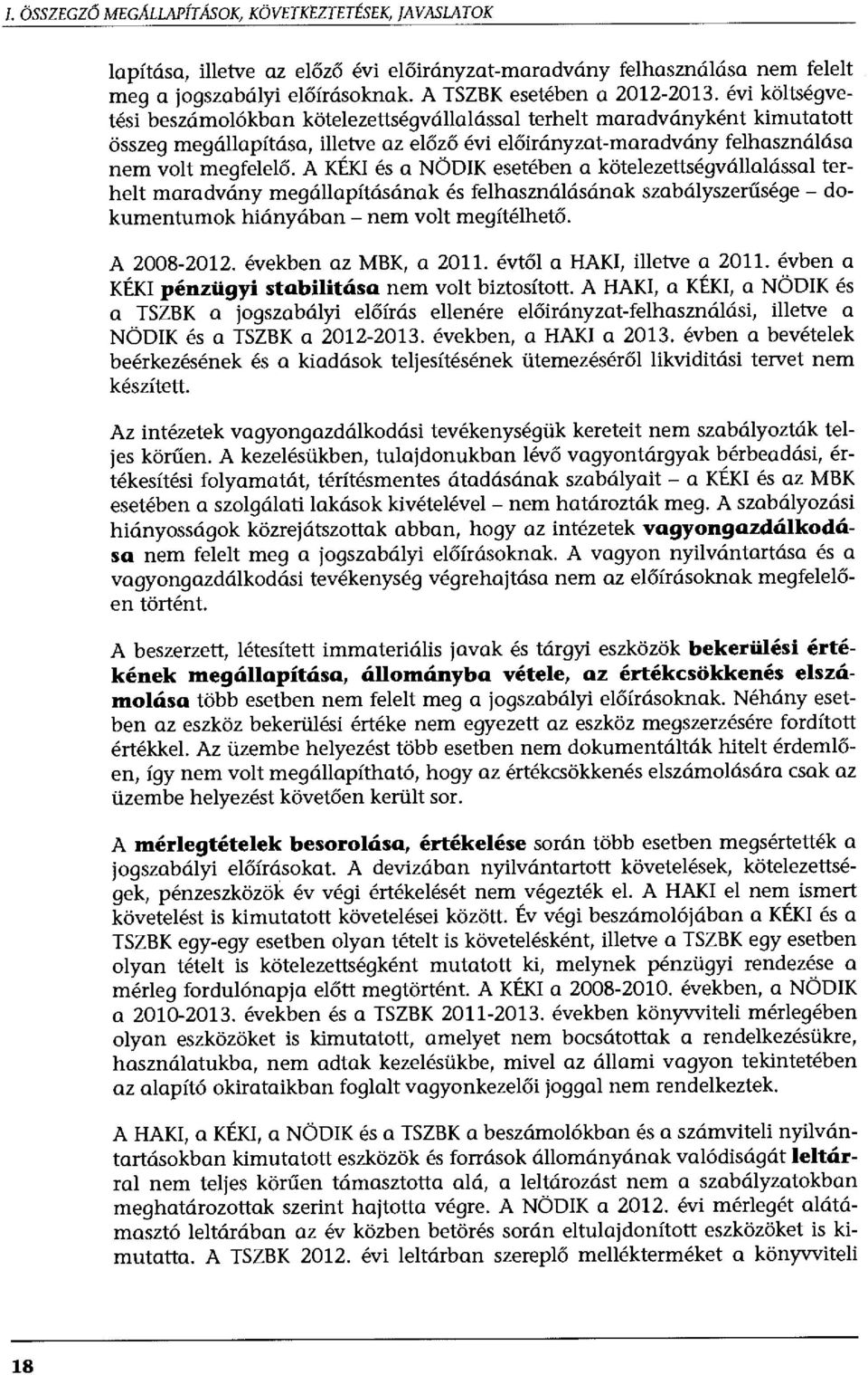 A KÉKI és a NÖDIK esetében a kötelezettségvállalással terhelt maradvány megállapításának és felhasználásának szabályszerűsége - dokumentumok hiányában - nem volt megítélhető. A 2008-2012.