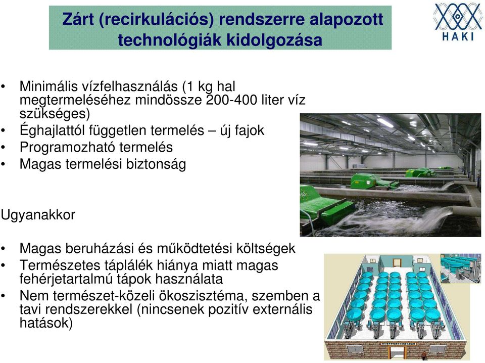 biztonság Ugyanakkor Magas beruházási és működtetési költségek Természetes táplálék hiánya miatt magas fehérjetartalmú