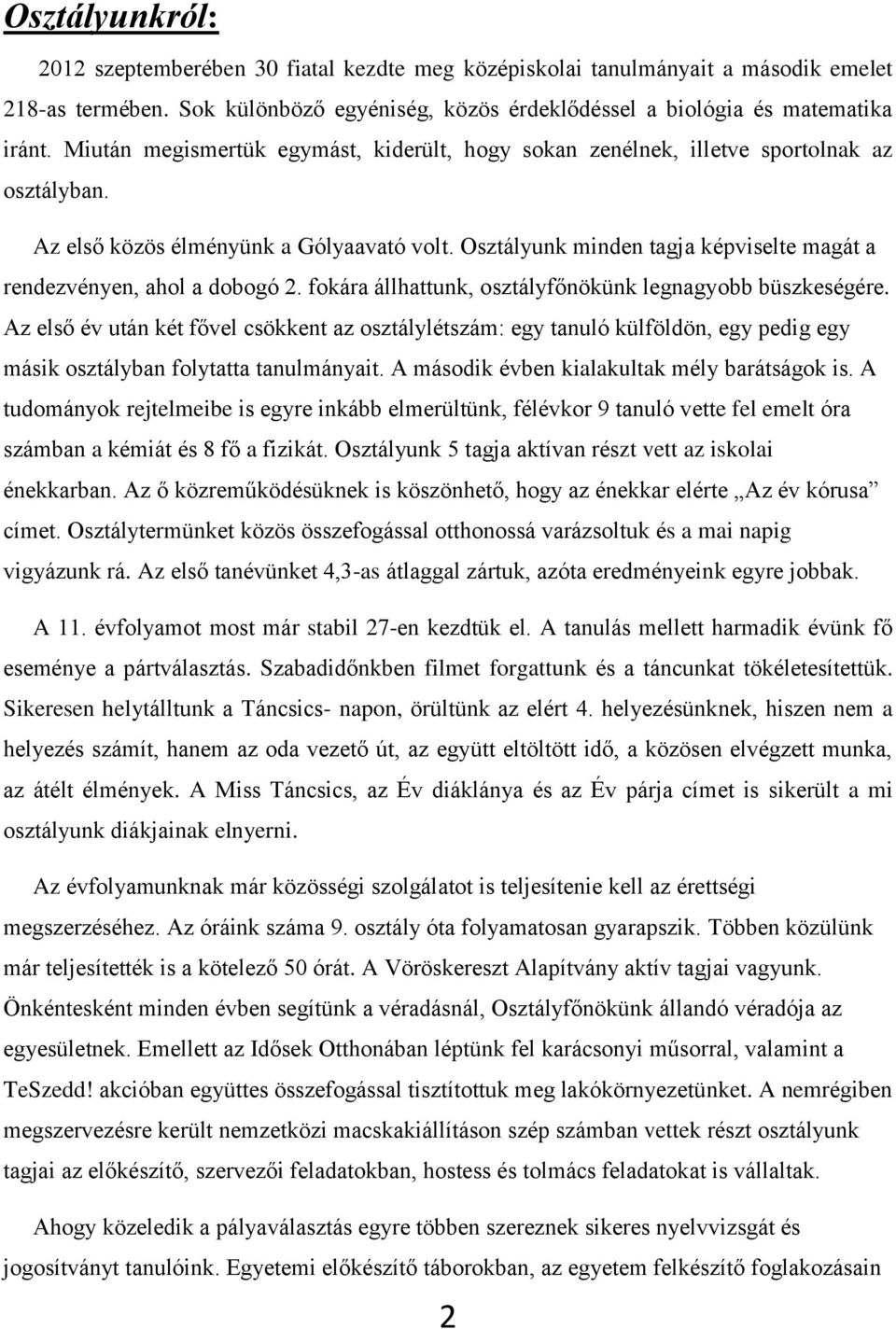 Osztályunk minden tagja képviselte magát a rendezvényen, ahol a dobogó 2. fokára állhattunk, osztályfőnökünk legnagyobb büszkeségére.