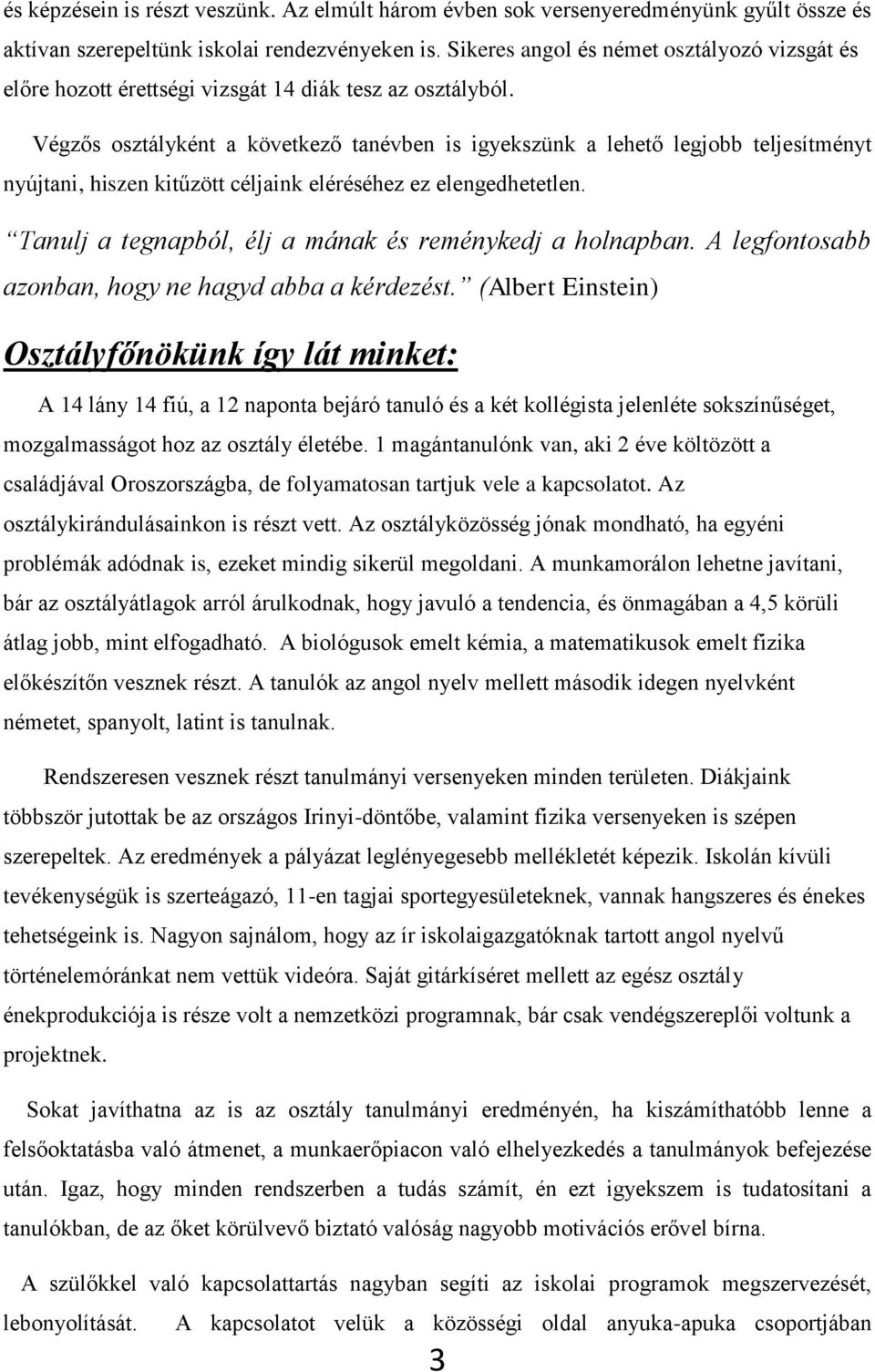 Végzős osztályként a következő tanévben is igyekszünk a lehető legjobb teljesítményt nyújtani, hiszen kitűzött céljaink eléréséhez ez elengedhetetlen.