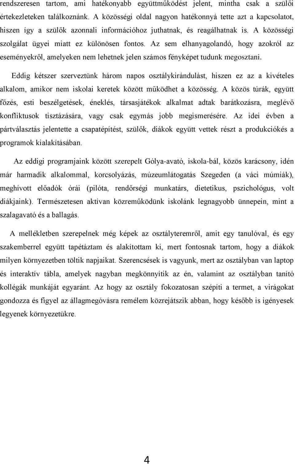 Az sem elhanyagolandó, hogy azokról az eseményekről, amelyeken nem lehetnek jelen számos fényképet tudunk megosztani.