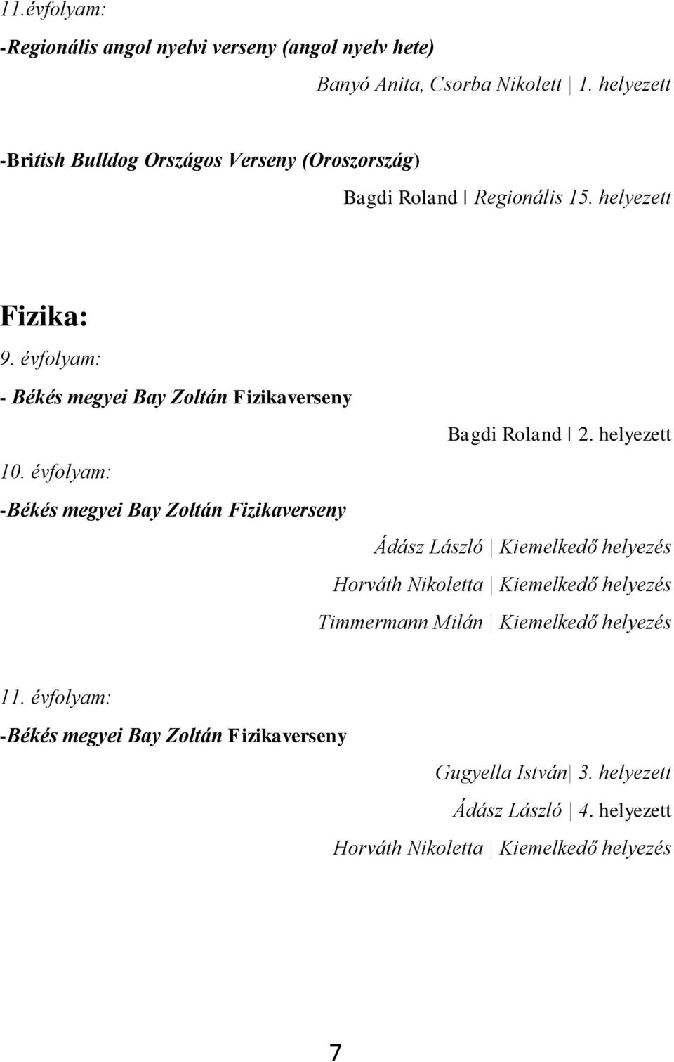 évfolyam: - Békés megyei Bay Zoltán Fizikaverseny Bagdi Roland 2. helyezett 10.