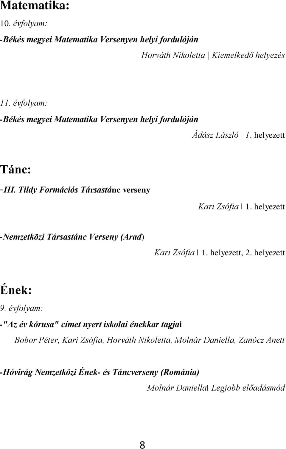 Tildy Formációs Társastánc verseny Kari Zsófia 1. helyezett -Nemzetközi Társastánc Verseny (Arad) Kari Zsófia 1. helyezett, 2. helyezett Ének: 9.