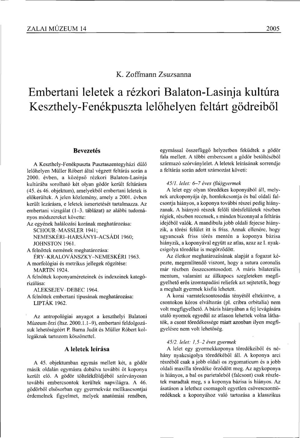 Róbert által végzett feltárás során a 2000. évben, a középső rézkori Balaton-Lasinja kultúrába sorolható két olyan gödör került feltárásra (45. és 46.