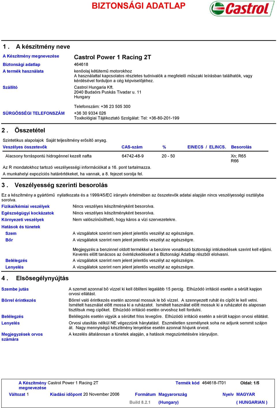 tudnivalók a megfelelő műszaki leírásban találhatók, vagy kérdésével forduljon a cég képviselőjéhez. Castrol Hungaria Kft. 2040 Budaörs Puskás Tivadar u.