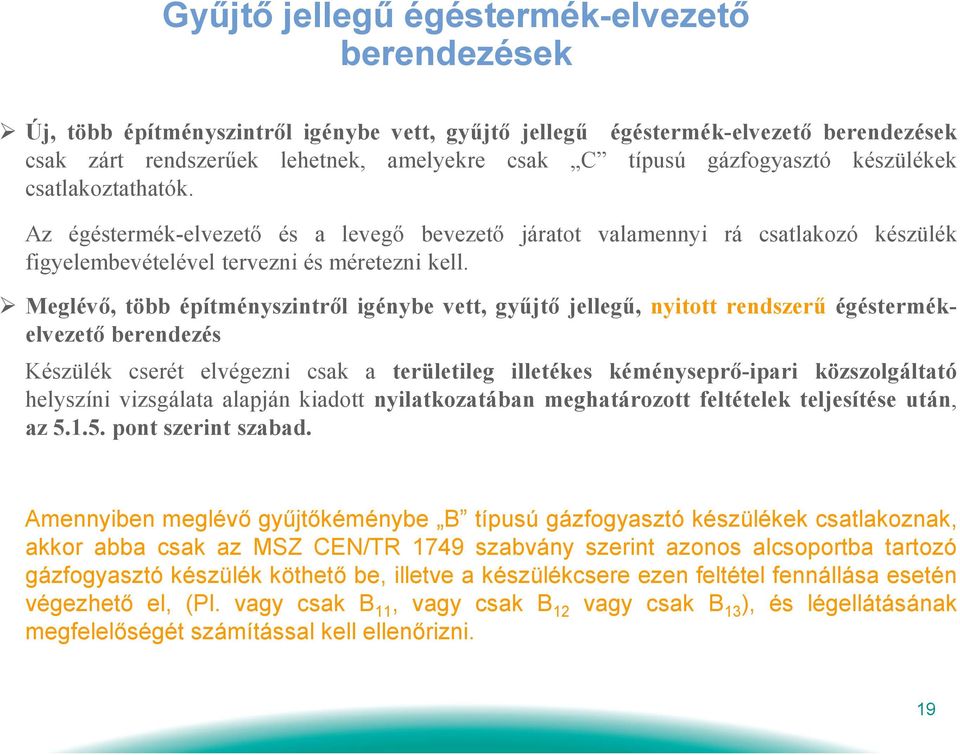 Meglévő, több építményszintről igénybe vett, gyűjtő jellegű, nyitott rendszerű égéstermékelvezető berendezés Készülék cserét elvégezni csak a területileg illetékes kéményseprő-ipari közszolgáltató