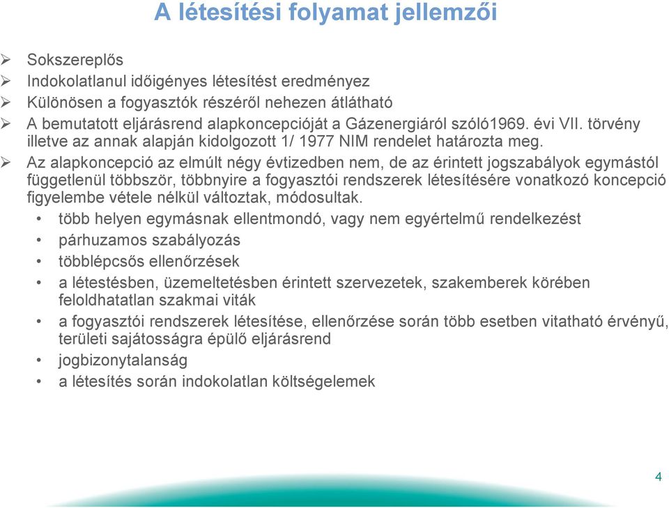 Az alapkoncepció az elmúlt négy évtizedben nem, de az érintett jogszabályok egymástól függetlenül többször, többnyire a fogyasztói rendszerek létesítésére vonatkozó koncepció figyelembe vétele nélkül