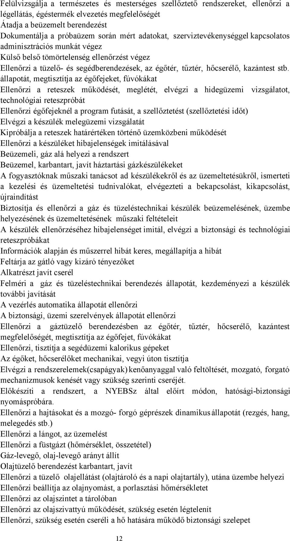 stb. állapotát, megtisztítja az égőfejeket, fúvókákat Ellenőrzi a reteszek működését, meglétét, elvégzi a hidegüzemi vizsgálatot, technológiai reteszpróbát Ellenőrzi égőfejeknél a program futását, a