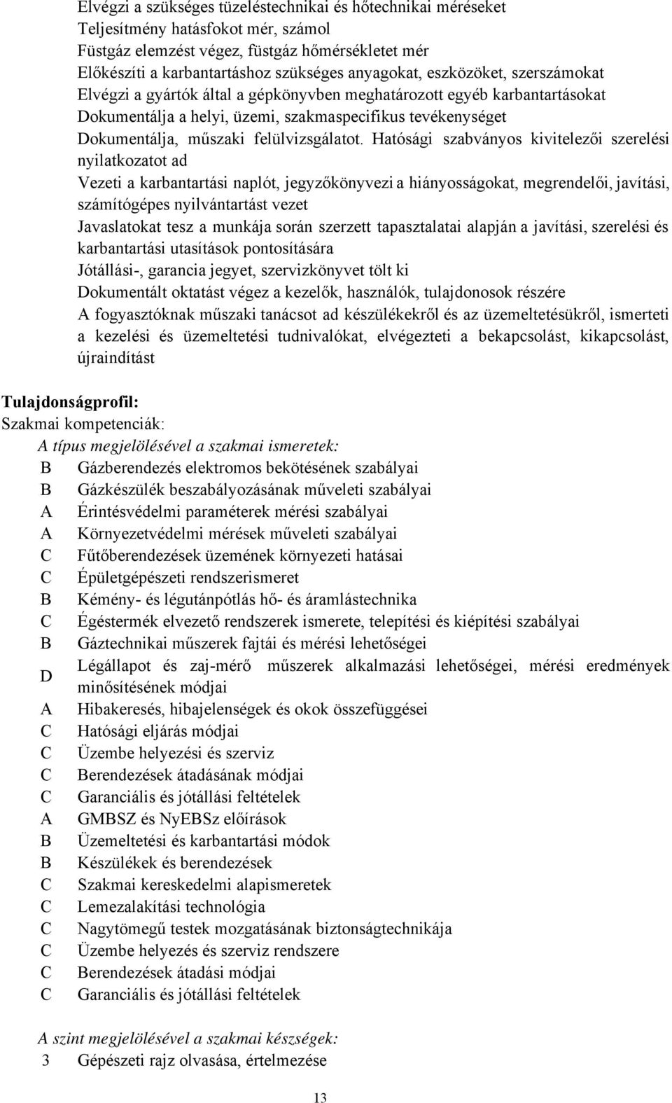 Hatósági szabványos kivitelezői szerelési nyilatkozatot ad Vezeti a karbantartási naplót, jegyzőkönyvezi a hiányosságokat, megrendelői, javítási, számítógépes nyilvántartást vezet Javaslatokat tesz a