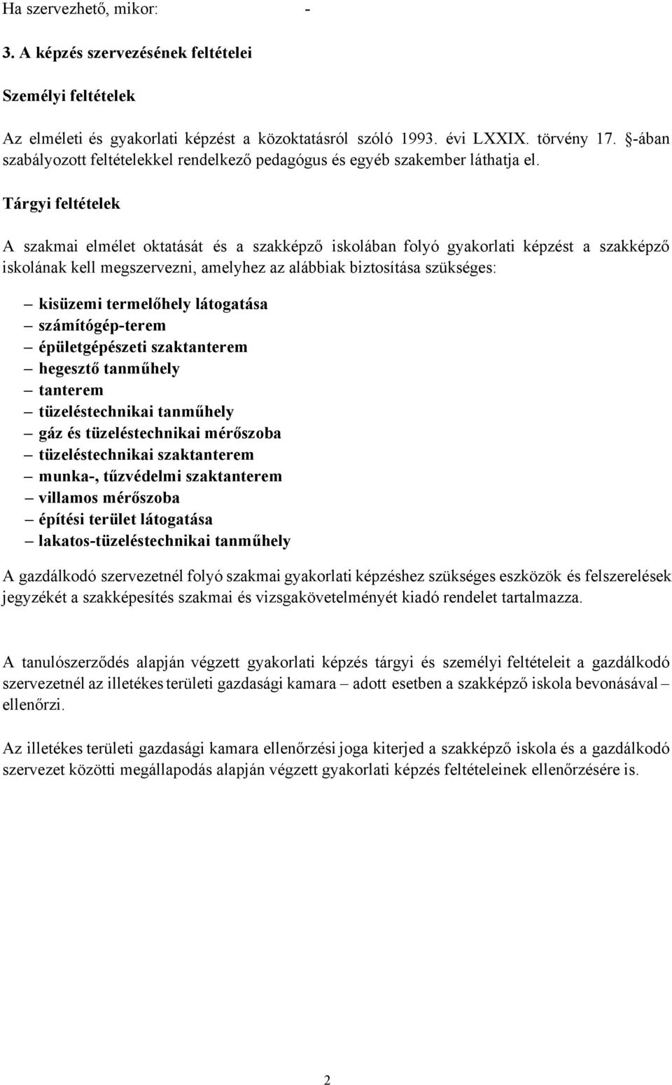 Tárgyi feltételek A szakmai elmélet oktatását és a szakképző iskolában folyó képzést a szakképző iskolának kell megszervezni, amelyhez az alábbiak biztosítása szükséges: kisüzemi termelőhely