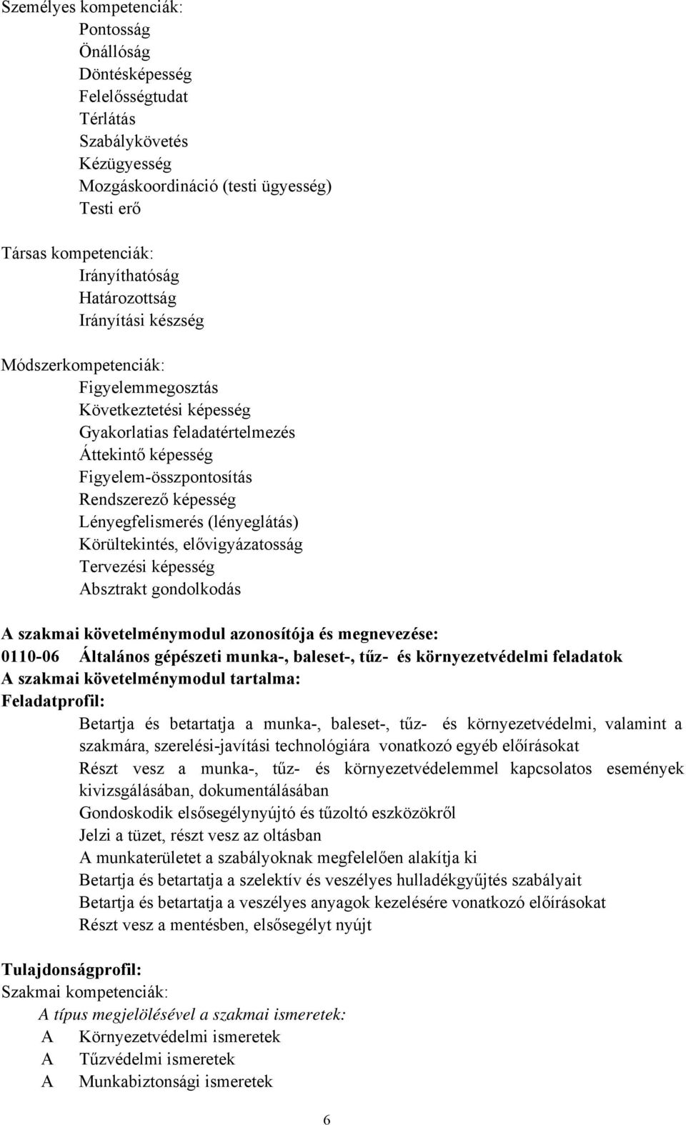 Lényegfelismerés (lényeglátás) Körültekintés, elővigyázatosság Tervezési képesség Absztrakt gondolkodás A szakmai követelménymodul azonosítója és megnevezése: 011006 Általános gépészeti munka,