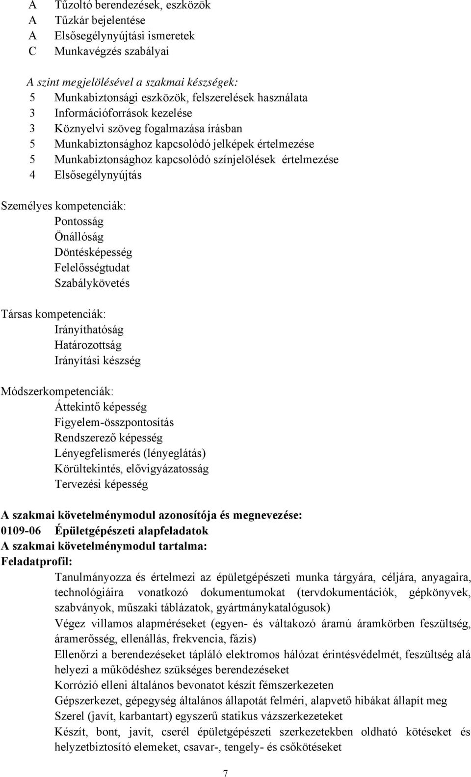 Elsősegélynyújtás Személyes kompetenciák: Pontosság Önállóság Döntésképesség Felelősségtudat Szabálykövetés Társas kompetenciák: Irányíthatóság Határozottság Irányítási készség Módszerkompetenciák: