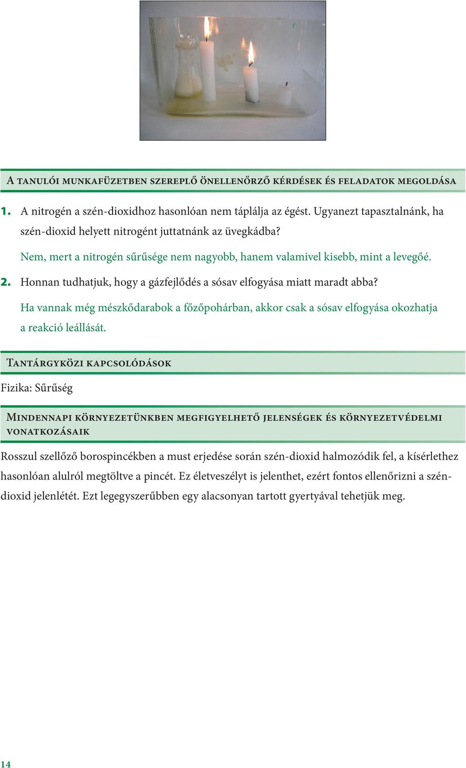 Honnan tudhatjuk, hogy a gázfejlődés a sósav elfogyása miatt maradt abba? Ha vannak még mészkődarabok a főzőpohárban, akkor csak a sósav elfogyása okozhatja a reakció leállását.