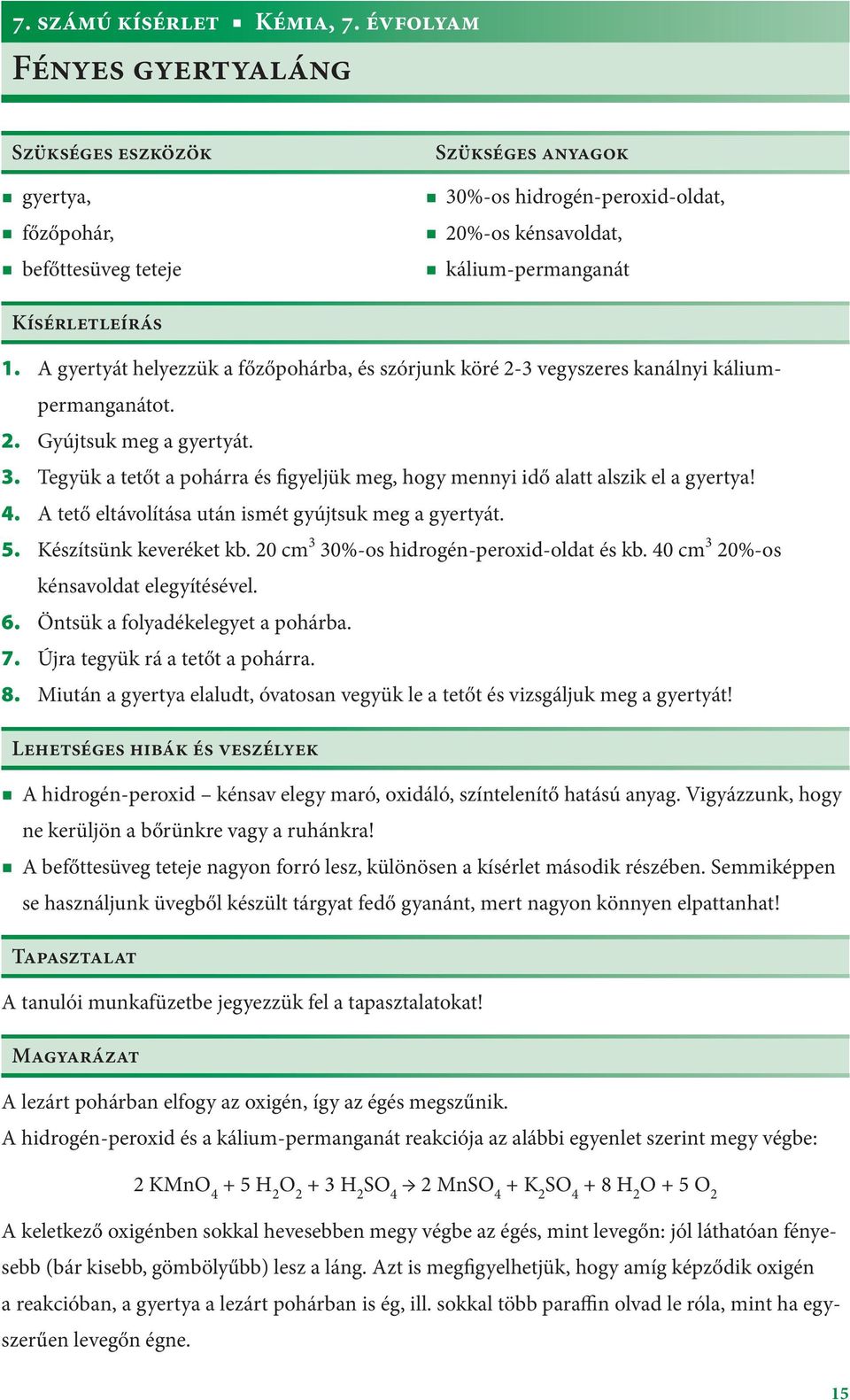 A gyertyát helyezzük a főzőpohárba, és szórjunk köré 2-3 vegyszeres kanálnyi káliumpermanganátot. 2. Gyújtsuk meg a gyertyát. 3.