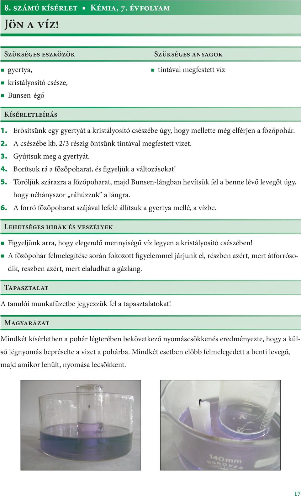 Borítsuk rá a főzőpoharat, és figyeljük a változásokat! 5. Töröljük szárazra a főzőpoharat, majd Bunsen-lángban hevítsük fel a benne lévő levegőt úgy, hogy néhányszor ráhúzzuk a lángra. 6.