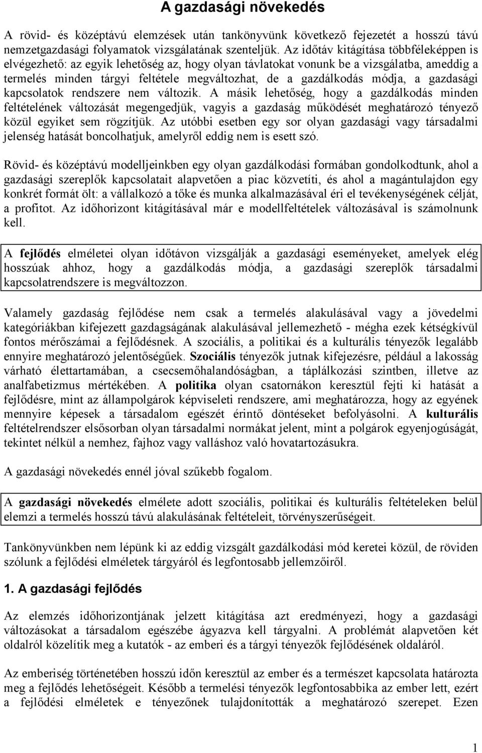 gazdasági apcsolato rendszere nem változi. A mási lehetıség, hogy a gazdálodás minden feltételéne változását megengedjü, vagyis a gazdaság mőödését meghatározó tényezı özül egyiet sem rögzítjü.