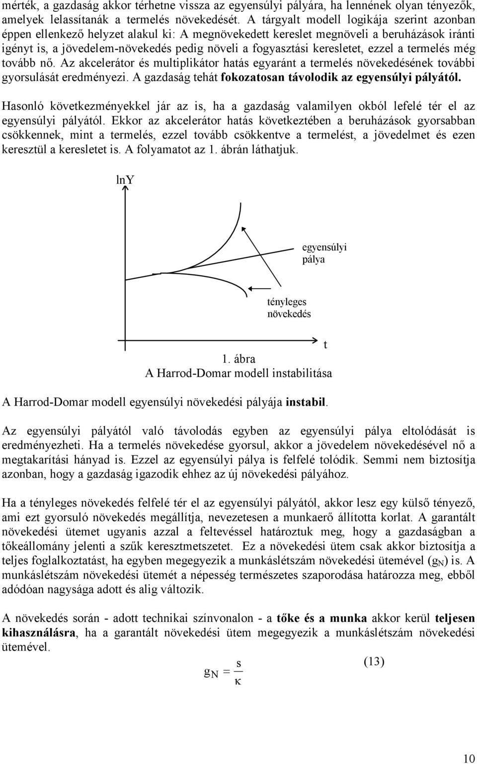 ezzel a termelés még tovább nı. Az acelerátor és multipliátor hatás egyaránt a termelés növeedéséne további gyorsulását eredményezi. A gazdaság tehát foozatosan távolodi az egyensúlyi pályától.