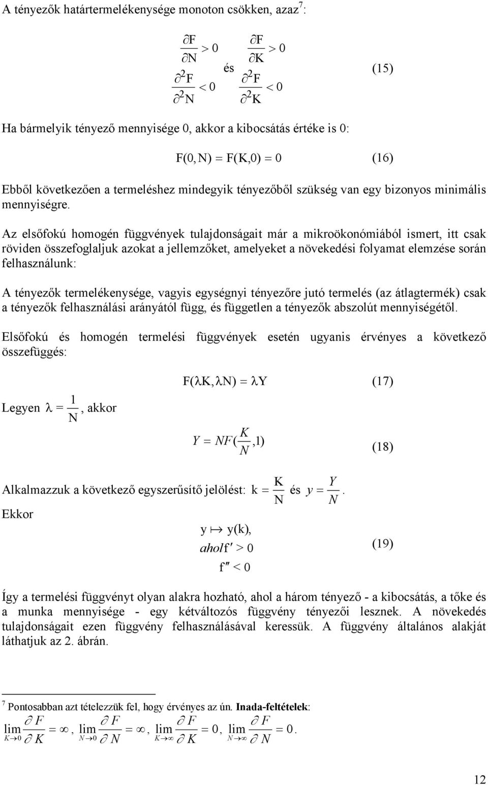 Az elsıfoú homogén függvénye tulajdonságait már a miroöonómiából ismert, itt csa röviden összefoglalju azoat a jellemzıet, amelyeet a növeedési folyamat elemzése során felhasználun: A tényezı