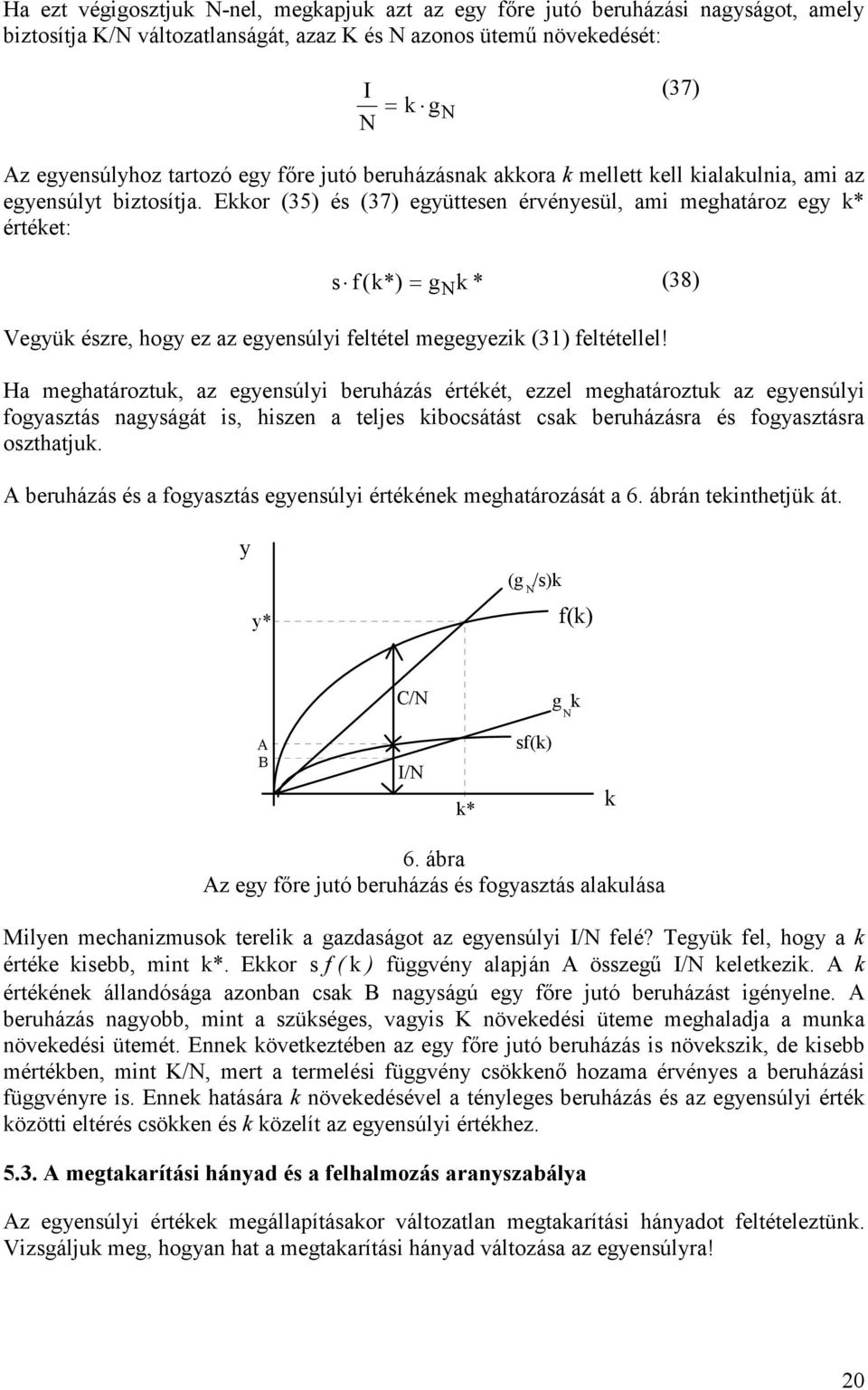 Eor (35) és (37) együttesen érvényesül, ami meghatároz egy * értéet: s f( *) = g * (38) Vegyü észre, hogy ez az egyensúlyi feltétel megegyezi (31) feltétellel!