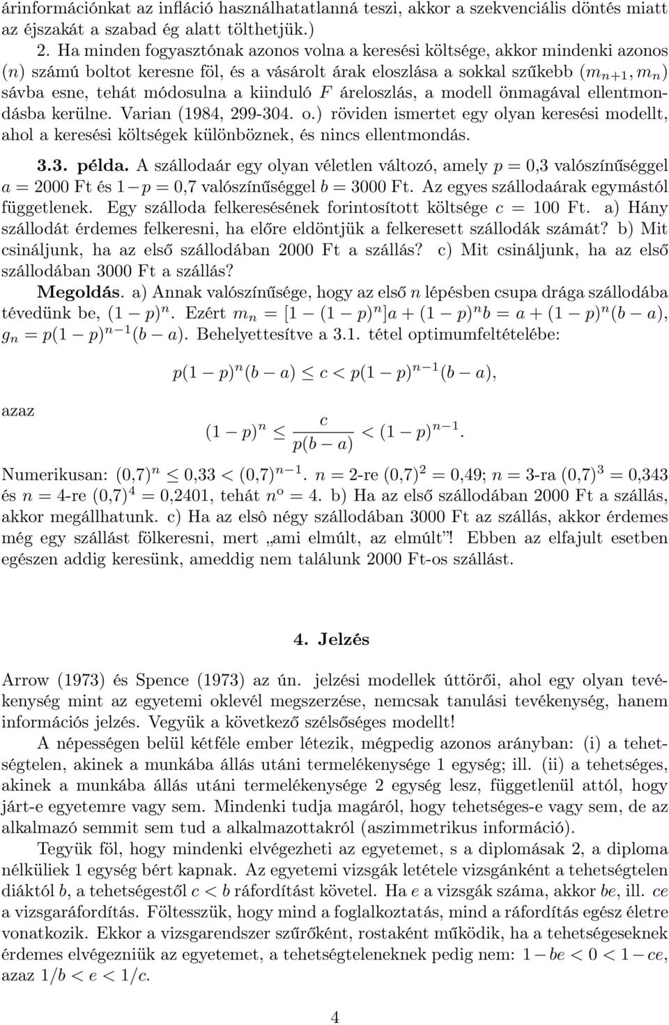 kiinduló F áreloszlás, a modell önmagával ellentmondásba kerülne. Varian (1984, 299-304. o.) röviden ismertet egy olyan keresési modellt, ahol a keresési költségek különböznek, és nincs ellentmondás.