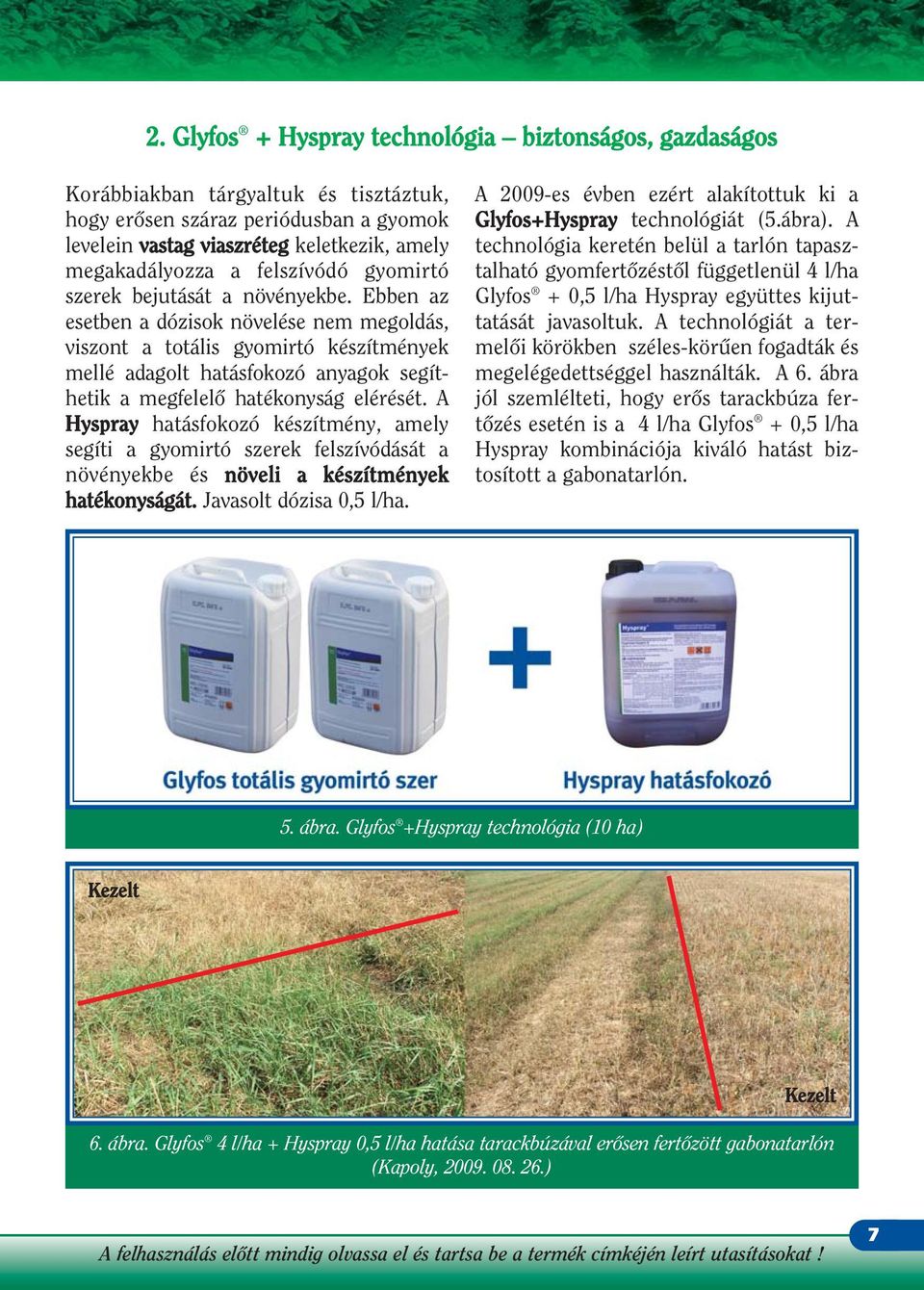 Ebben az esetben a dózisok növelése nem megoldás, viszont a totális gyomirtó készítmények mellé adagolt hatásfokozó anyagok segíthetik a megfelelô hatékonyság elérését.