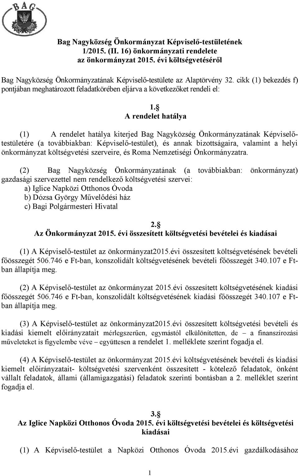 A rendelet hatálya (1) A rendelet hatálya kiterjed Bag Nagyközség Önkormányzatának Képviselőtestületére (a továbbiakban: Képviselő-testület), és annak bizottságaira, valamint a helyi önkormányzat