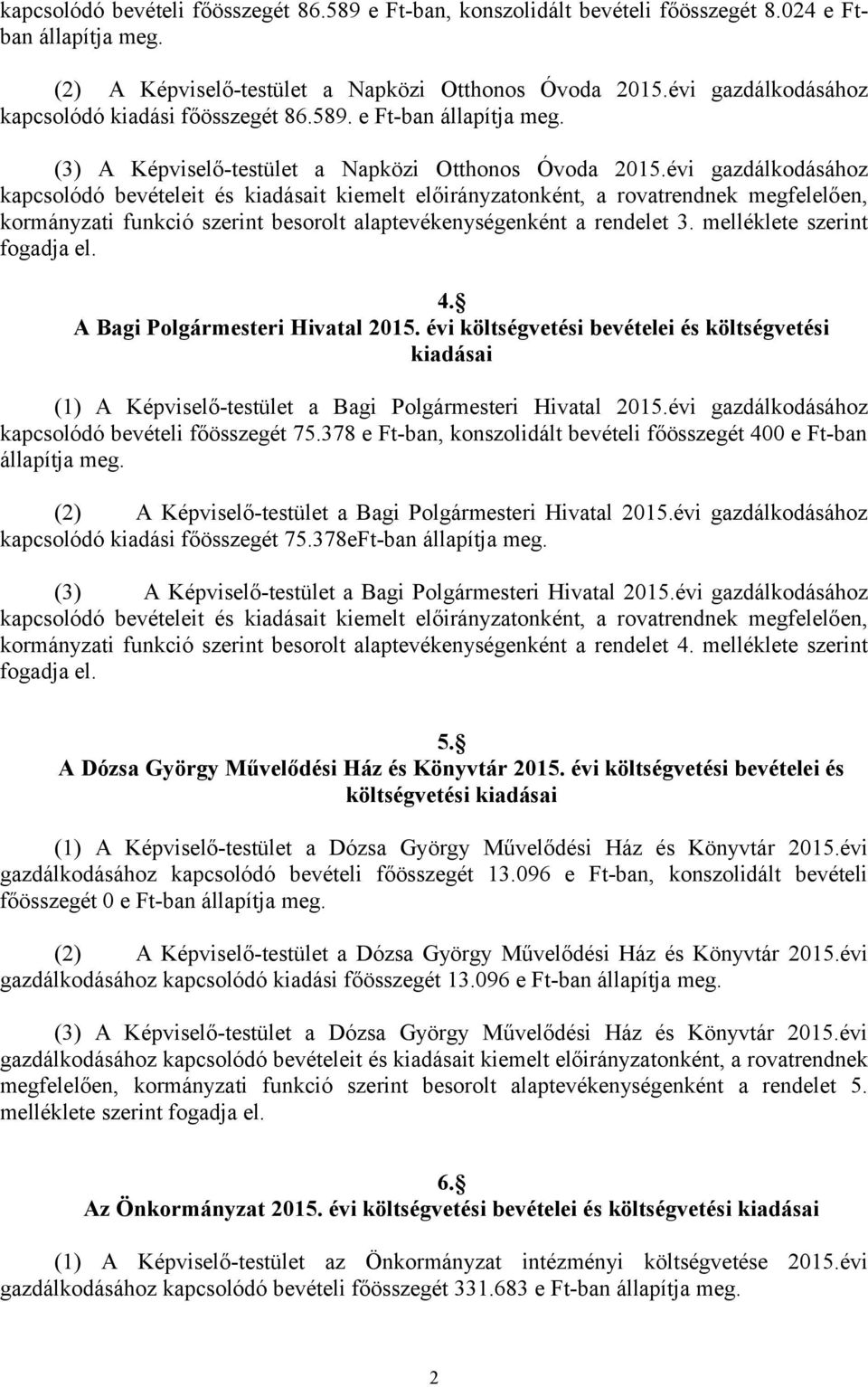 évi gazdálkodásához kapcsolódó bevételeit és kiadásait kiemelt előirányzatonként, a rovatrendnek megfelelően, kormányzati funkció szerint besorolt alaptevékenységenként a rendelet 3.