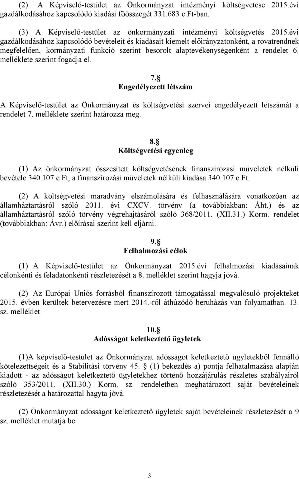 évi gazdálkodásához kapcsolódó bevételeit és kiadásait kiemelt előirányzatonként, a rovatrendnek megfelelően, kormányzati funkció szerint besorolt alaptevékenységenként a rendelet 6.