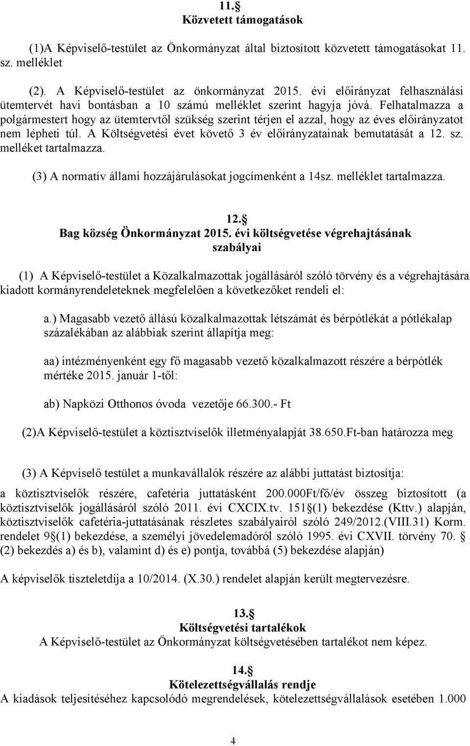 Felhatalmazza a polgármestert hogy az ütemtervtől szükség szerint térjen el azzal, hogy az éves előirányzatot nem lépheti túl. A Költségvetési évet követő 3 év előirányzatainak bemutatását a 12. sz. melléket tartalmazza.